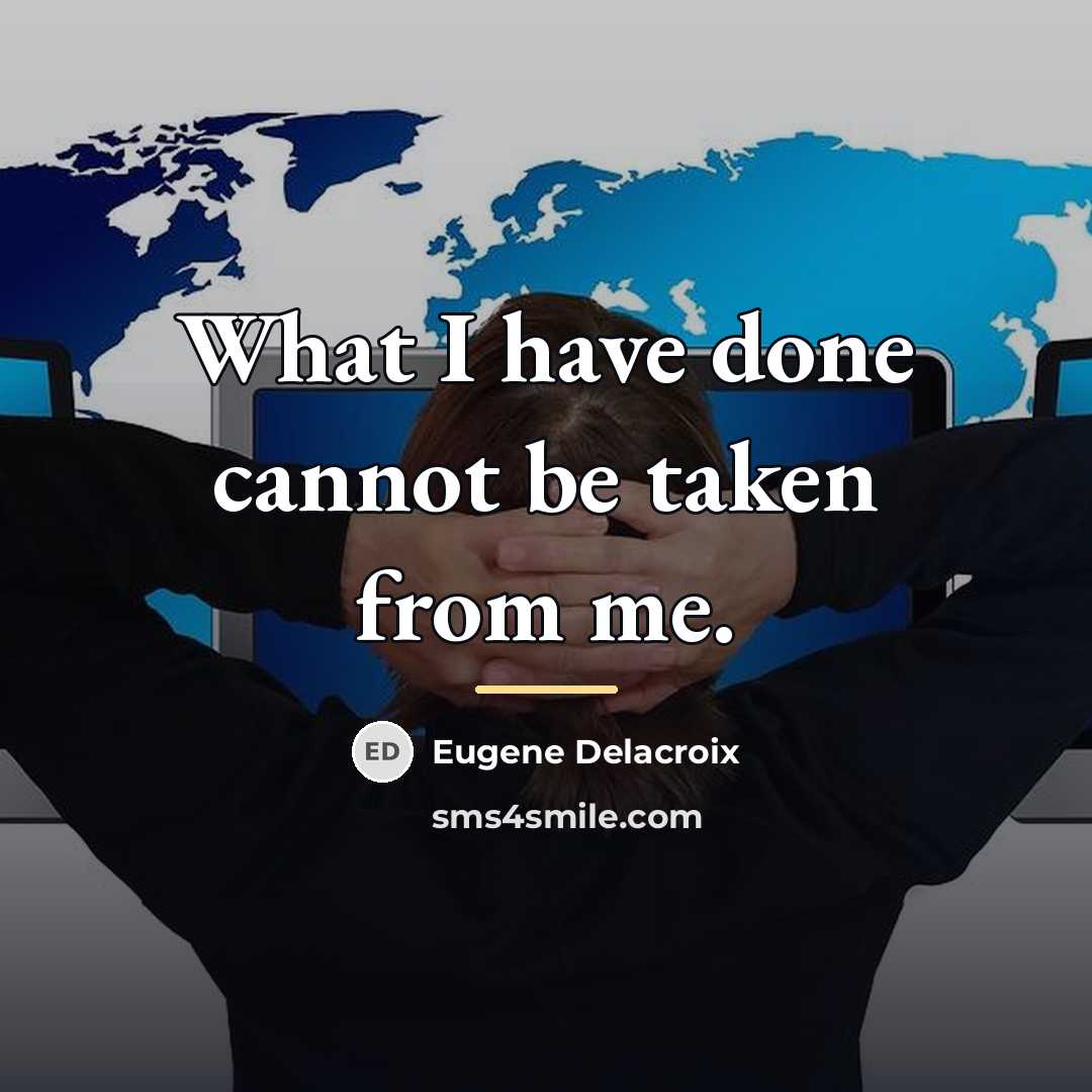 “What I have done cannot be taken from me.…” quote by Eugene Delacroix