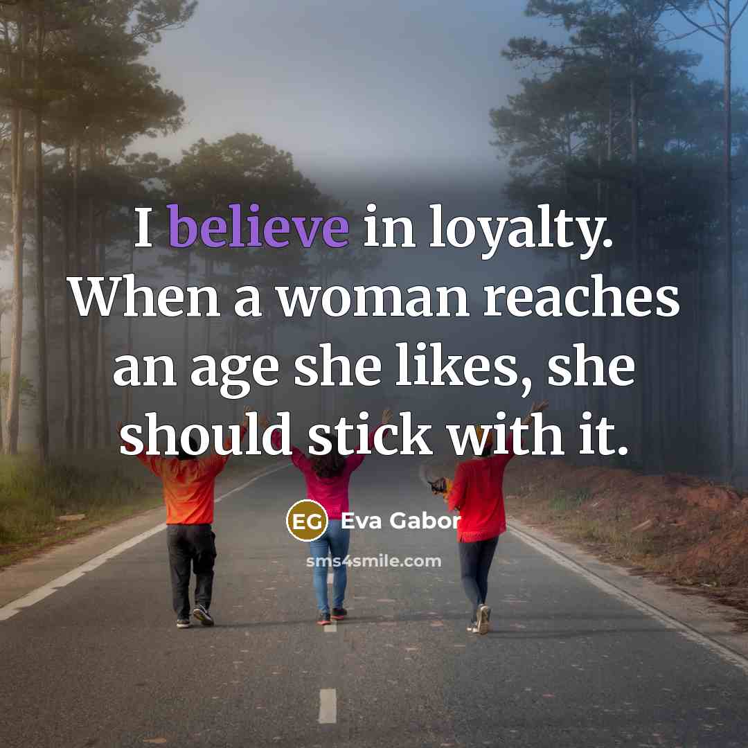 “I believe in loyalty. When a woman reaches an age…” quote by Eva Gabor