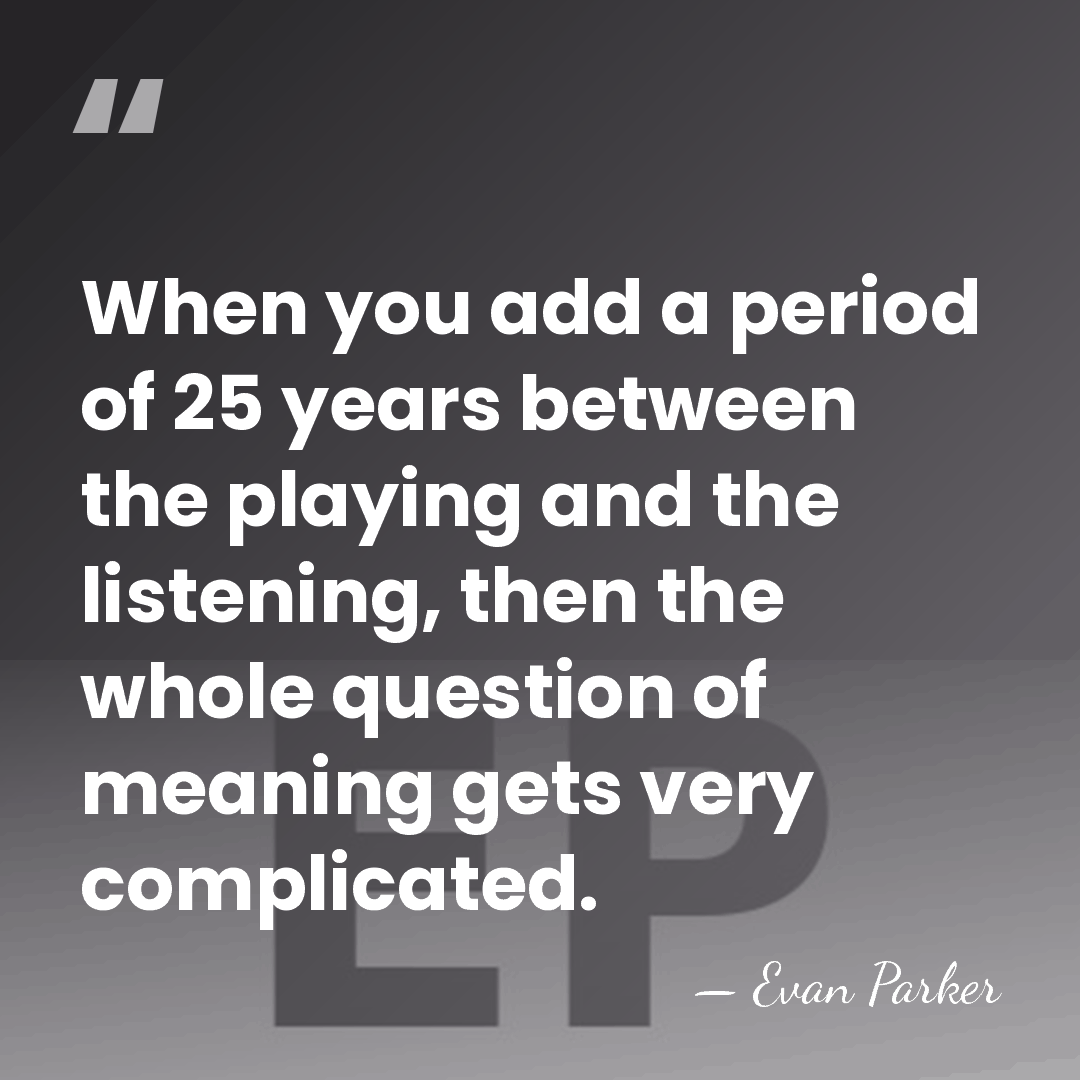 When you add a period of 25 years between the playing and&hellip; - Evan Parker
