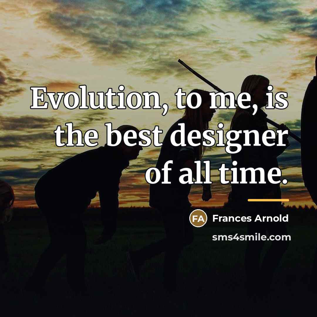 “Evolution, to me, is the best designer of all time.…” quote by Frances Arnold