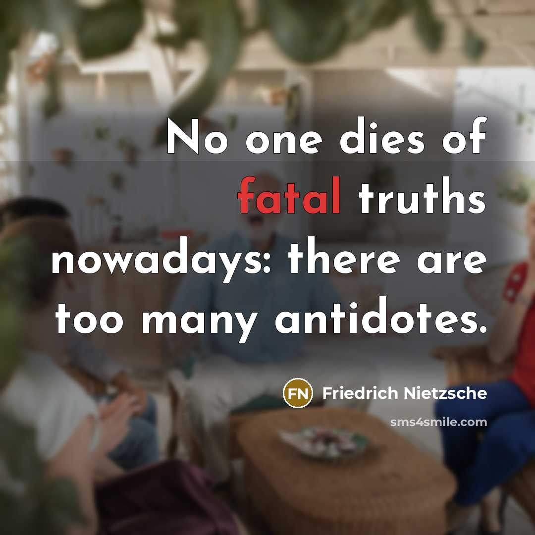 “No one dies of fatal truths nowadays: there are too…” quote by Friedrich Nietzsche