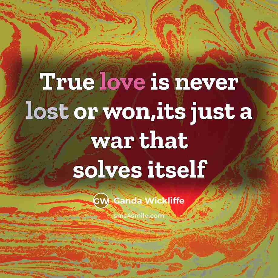 “True love is never lost or won,its just a war that solves itself” quote by Ganda Wickliffe