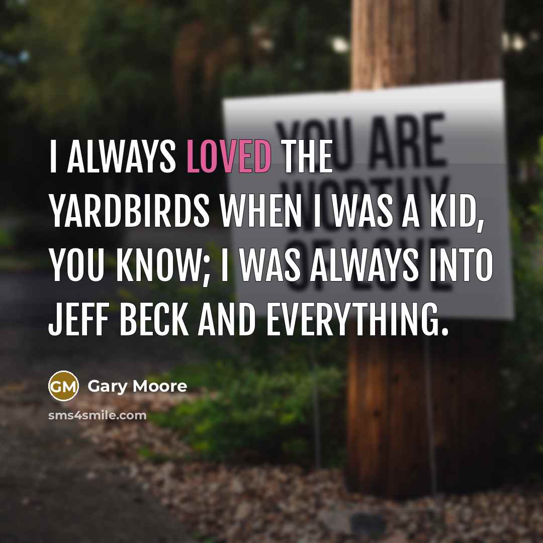 “I always loved the Yardbirds when I was a kid,…” quote by Gary Moore