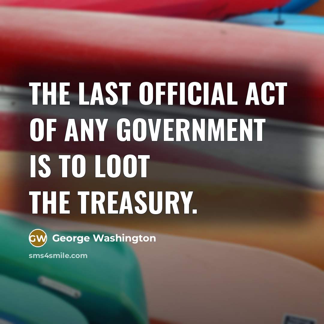 “The last official act of any government is to loot…” quote by George Washington