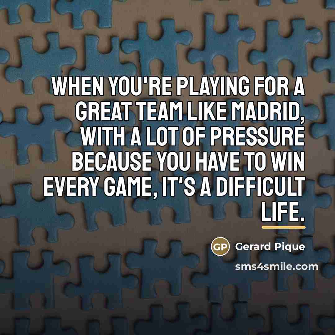“When you're playing for a great team like Madrid, with…” quote by Gerard Pique