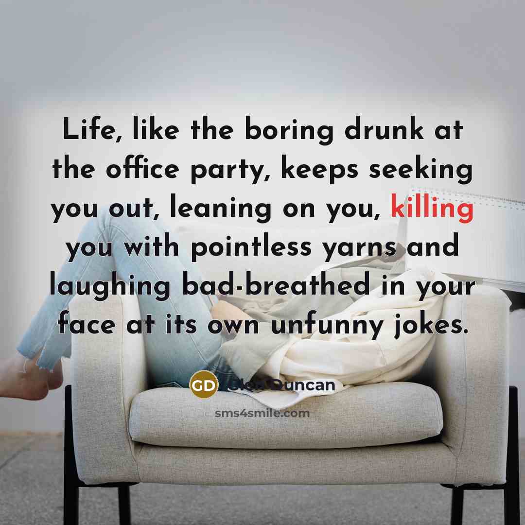 “Life, like the boring drunk at the office party, keeps…” quote by Glen Duncan