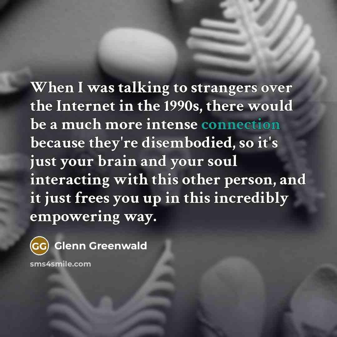 “When I was talking to strangers over the Internet in…” quote by Glenn Greenwald