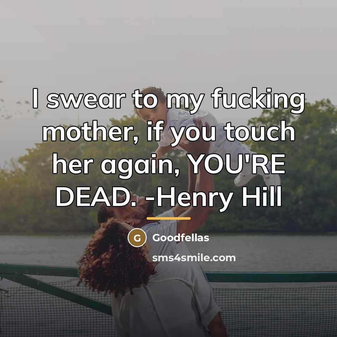 “I swear to my fucking mother, if you touch her…” quote by Goodfellas