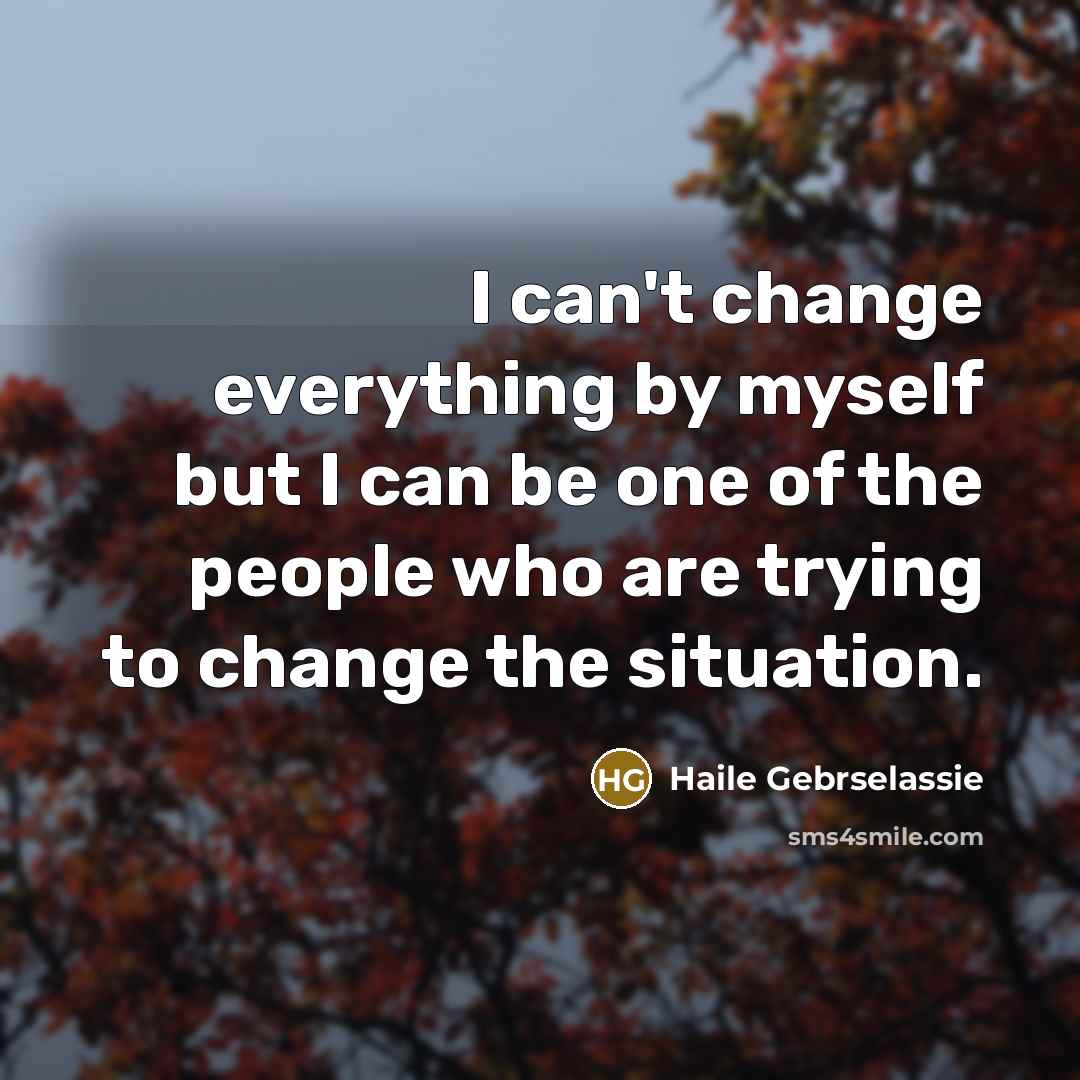 “I can't change everything by myself but I can be…” quote by Haile Gebrselassie