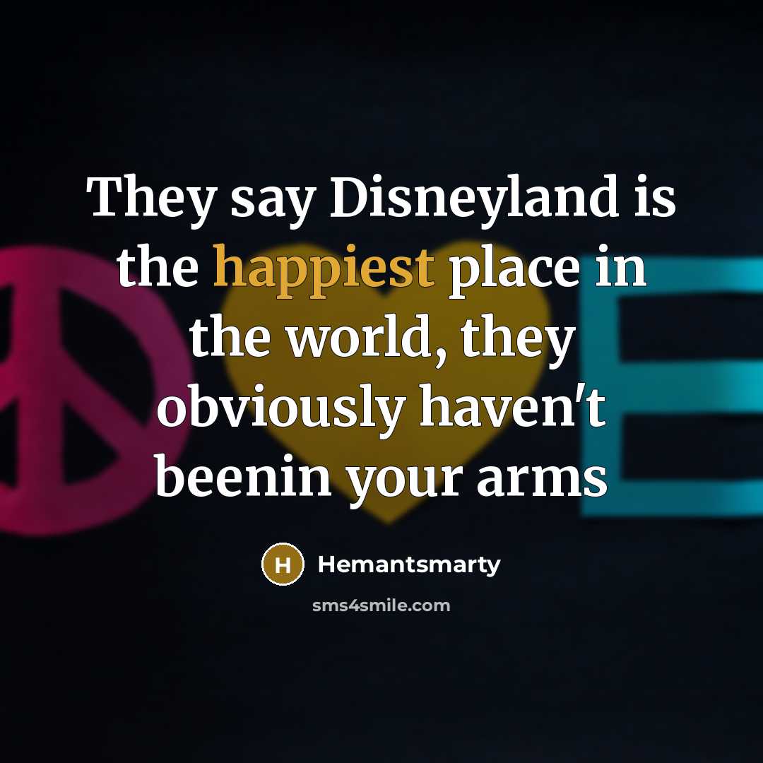 “They say Disneyland is the happiest place in the world, they obviously haven't beenin your arms” quote by Hemantsmarty