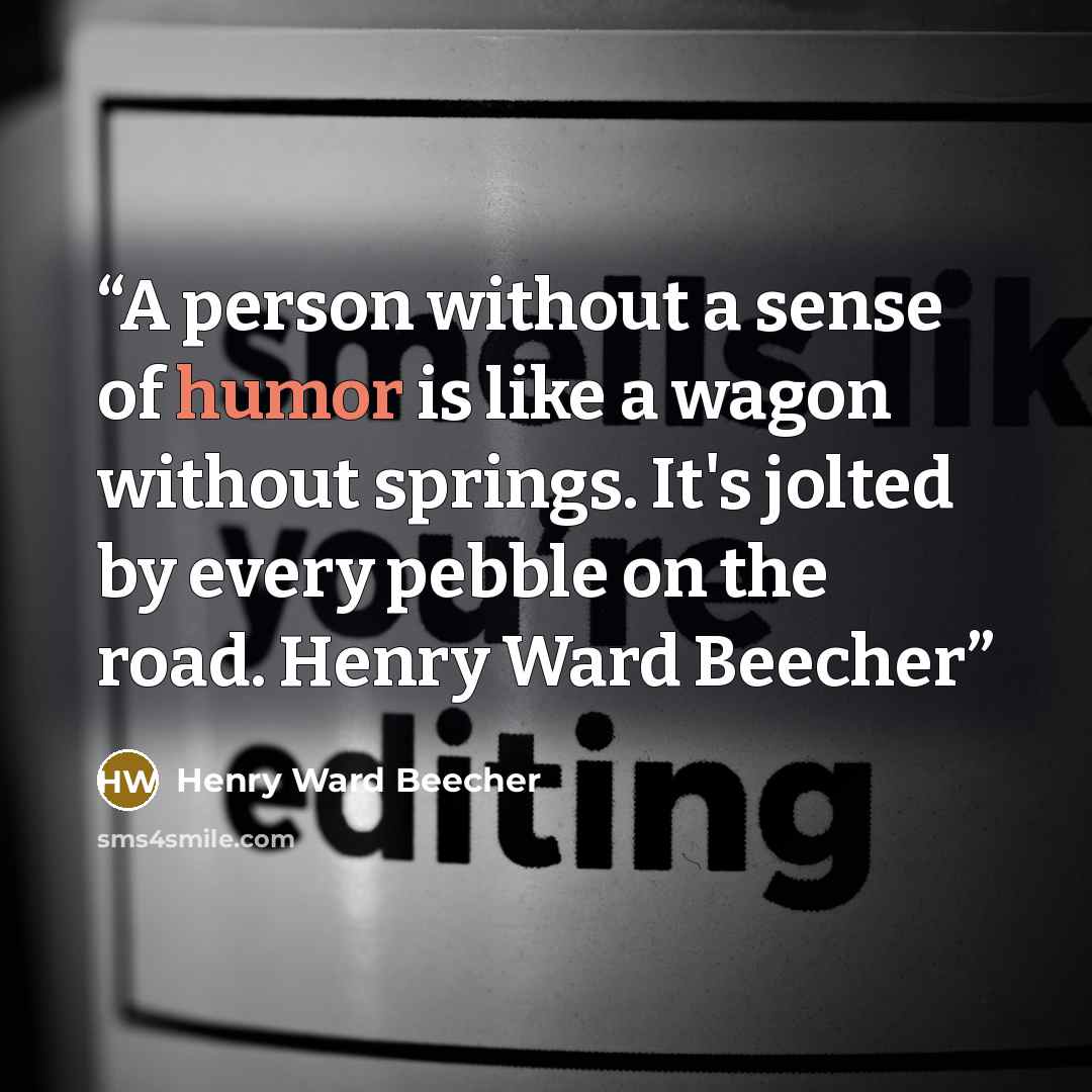 “A person without a sense of humor is like a wagon without springs. It's jolted by every pebble on the road. Henry Ward Beecher” quote by Henry Ward Beecher