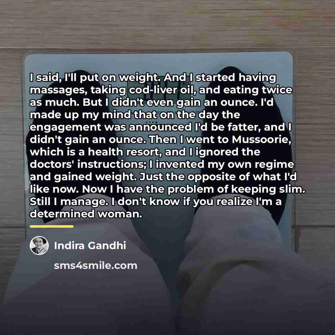 “I said, I'll put on weight. And I started having…” quote by Indira Gandhi