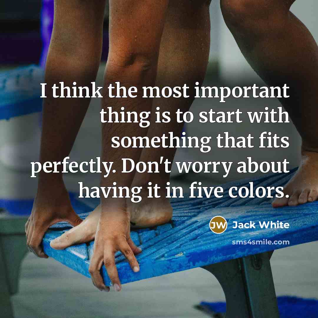 “I think the most important thing is to start with…” quote by Jack White
