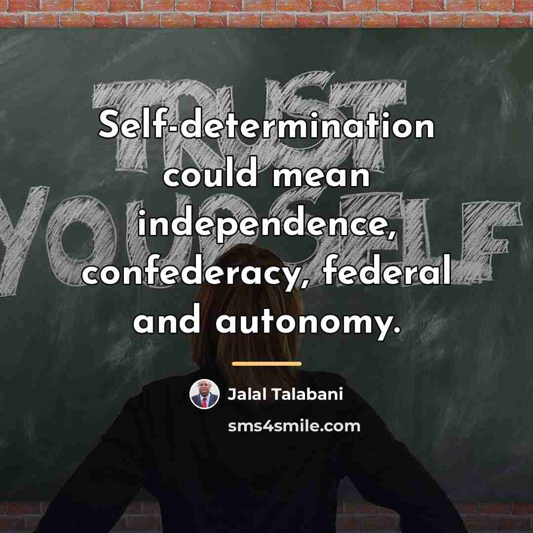 “Self-determination could mean independence, confederacy, federal and autonomy.…” quote by Jalal Talabani