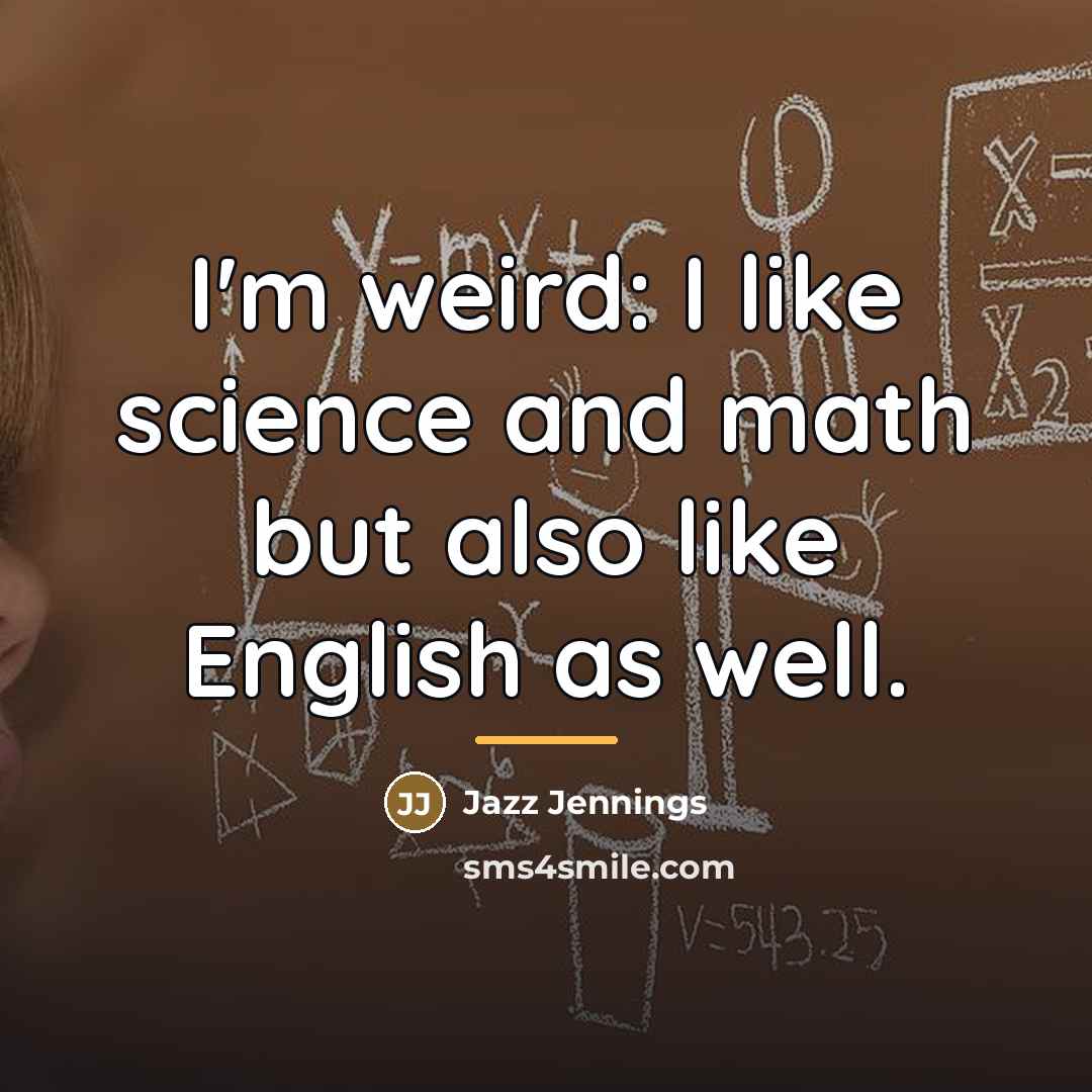 “I'm weird: I like science and math but also like…” quote by Jazz Jennings