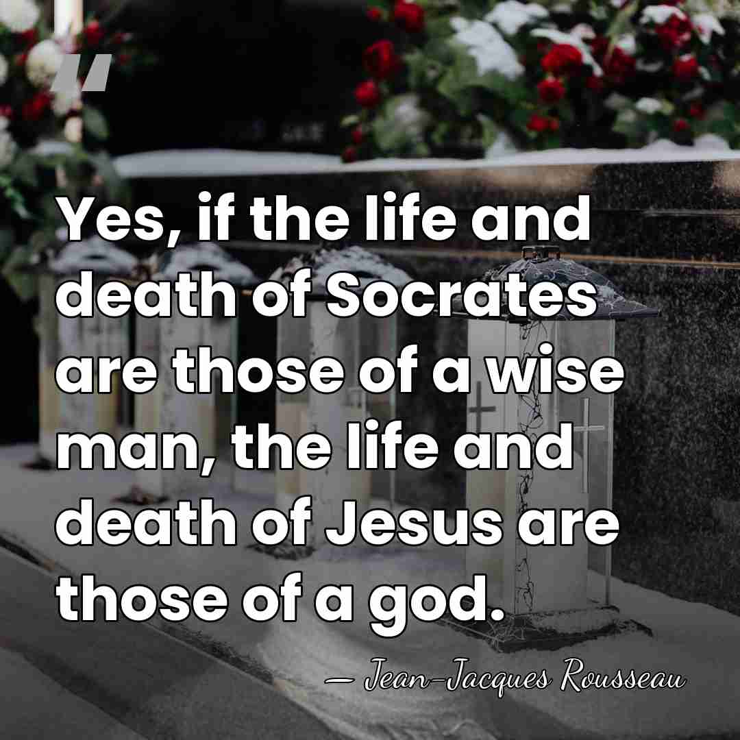 Yes, if the life and death of Socrates are those of a&hellip; - Jean-Jacques Rousseau