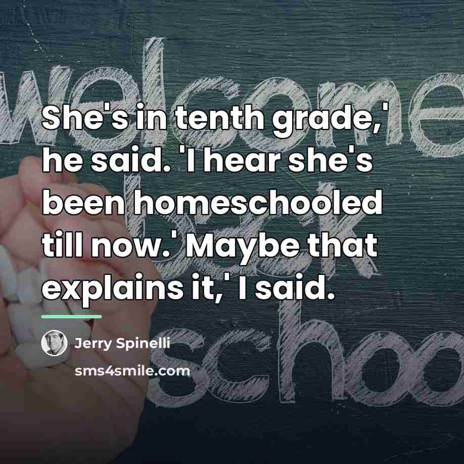“She's in tenth grade,' he said. 'I hear she's been…” quote by Jerry Spinelli