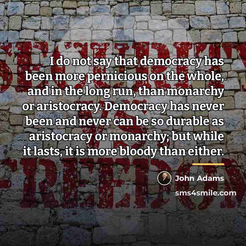 “I do not say that democracy has been more pernicious…” quote by John Adams