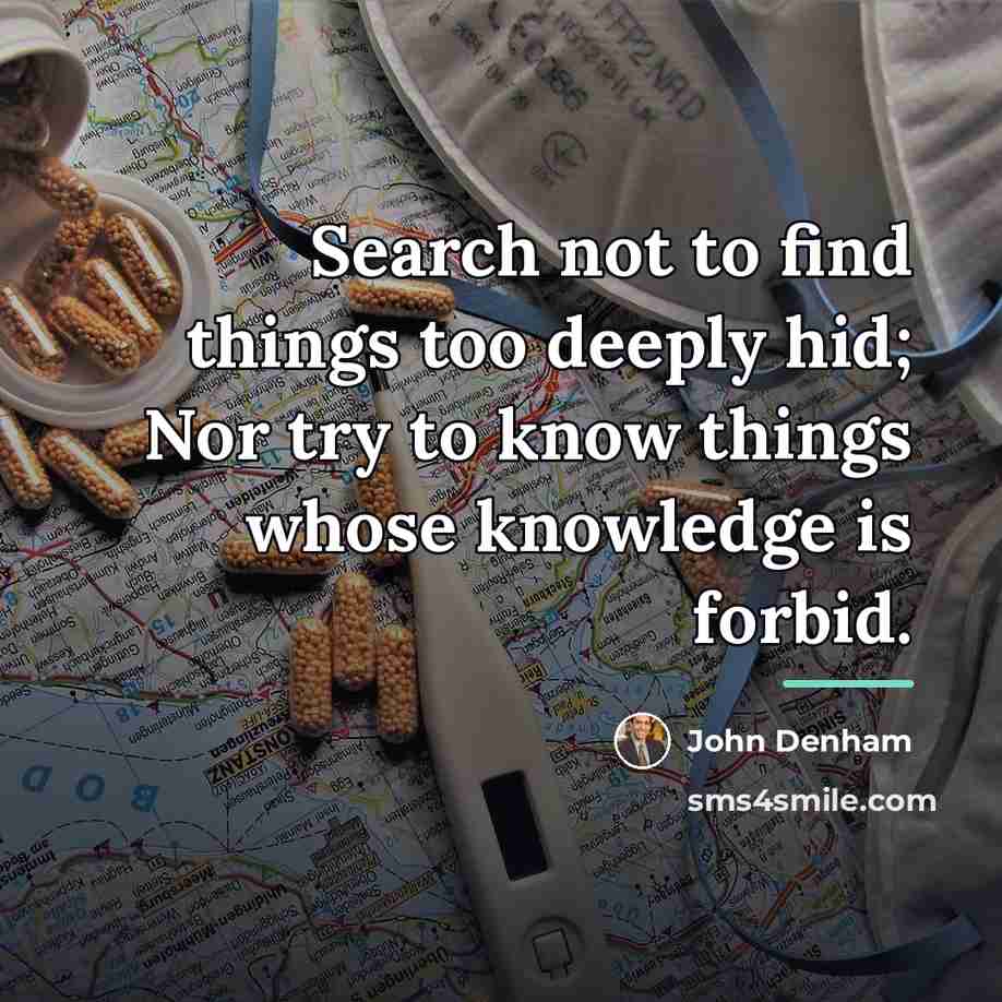 “Search not to find things too deeply hid; Nor try…” quote by John Denham
