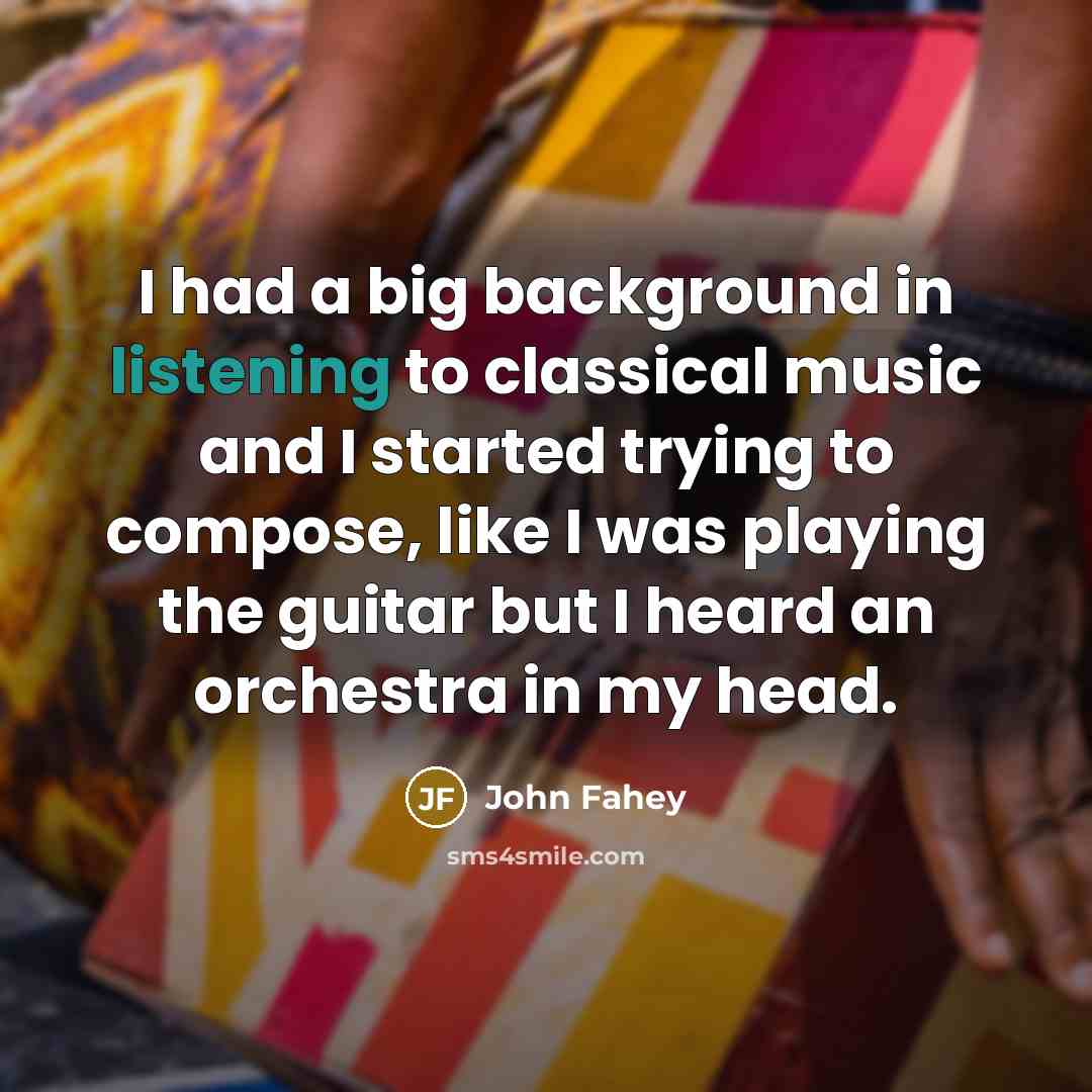 “I had a big background in listening to classical music…” quote by John Fahey