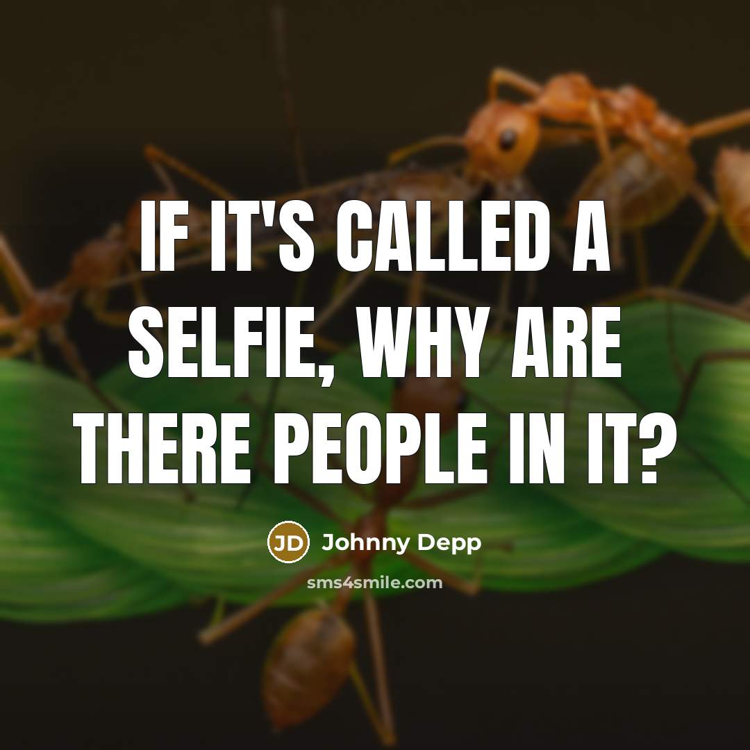 “If it's called a selfie, why are there people in it?” quote by Johnny Depp