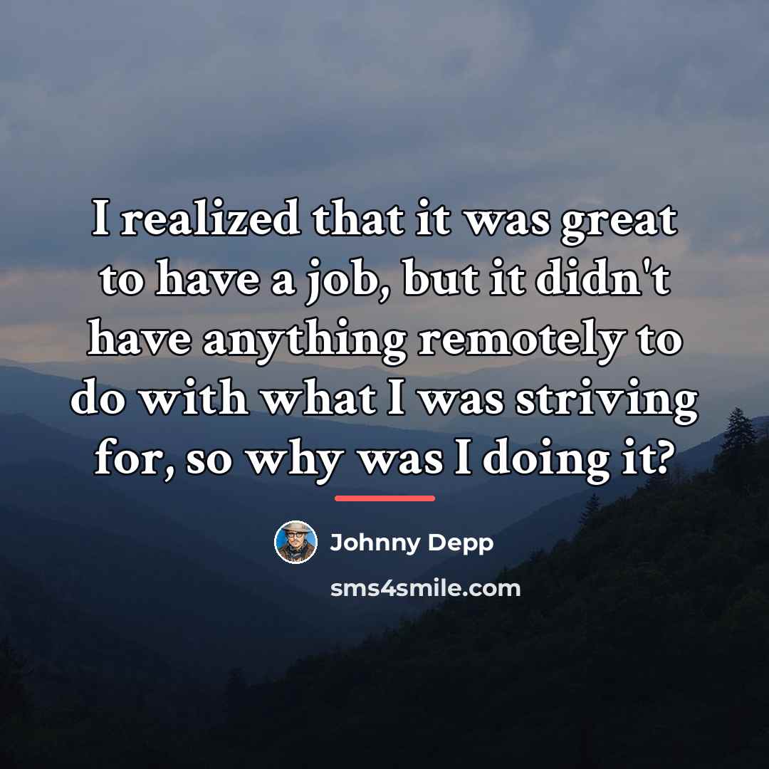 “I realized that it was great to have a job,…” quote by Johnny Depp
