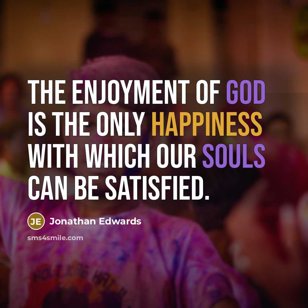 “The enjoyment of God is the only happiness with which…” quote by Jonathan Edwards