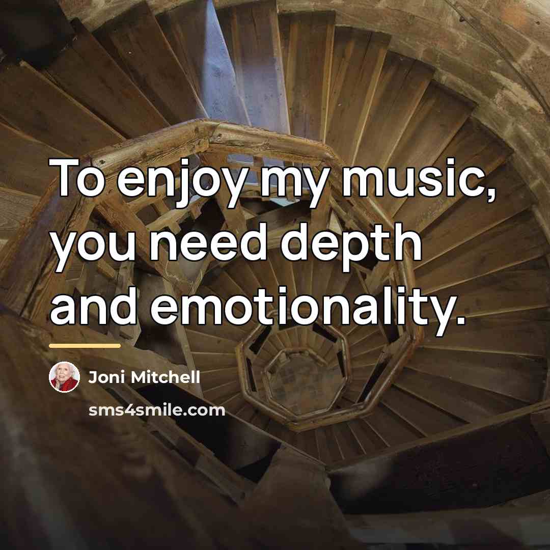 “To enjoy my music, you need depth and emotionality.…” quote by Joni Mitchell