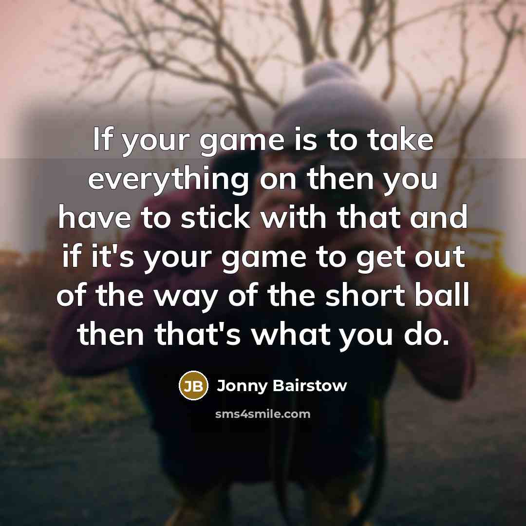 “If your game is to take everything on then you…” quote by Jonny Bairstow