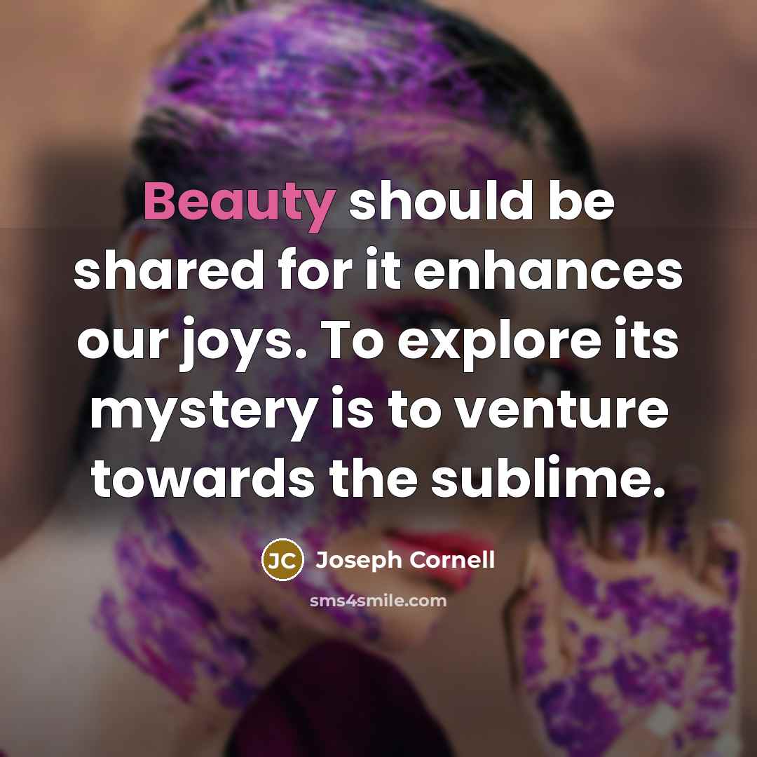 “Beauty should be shared for it enhances our joys. To…” quote by Joseph Cornell