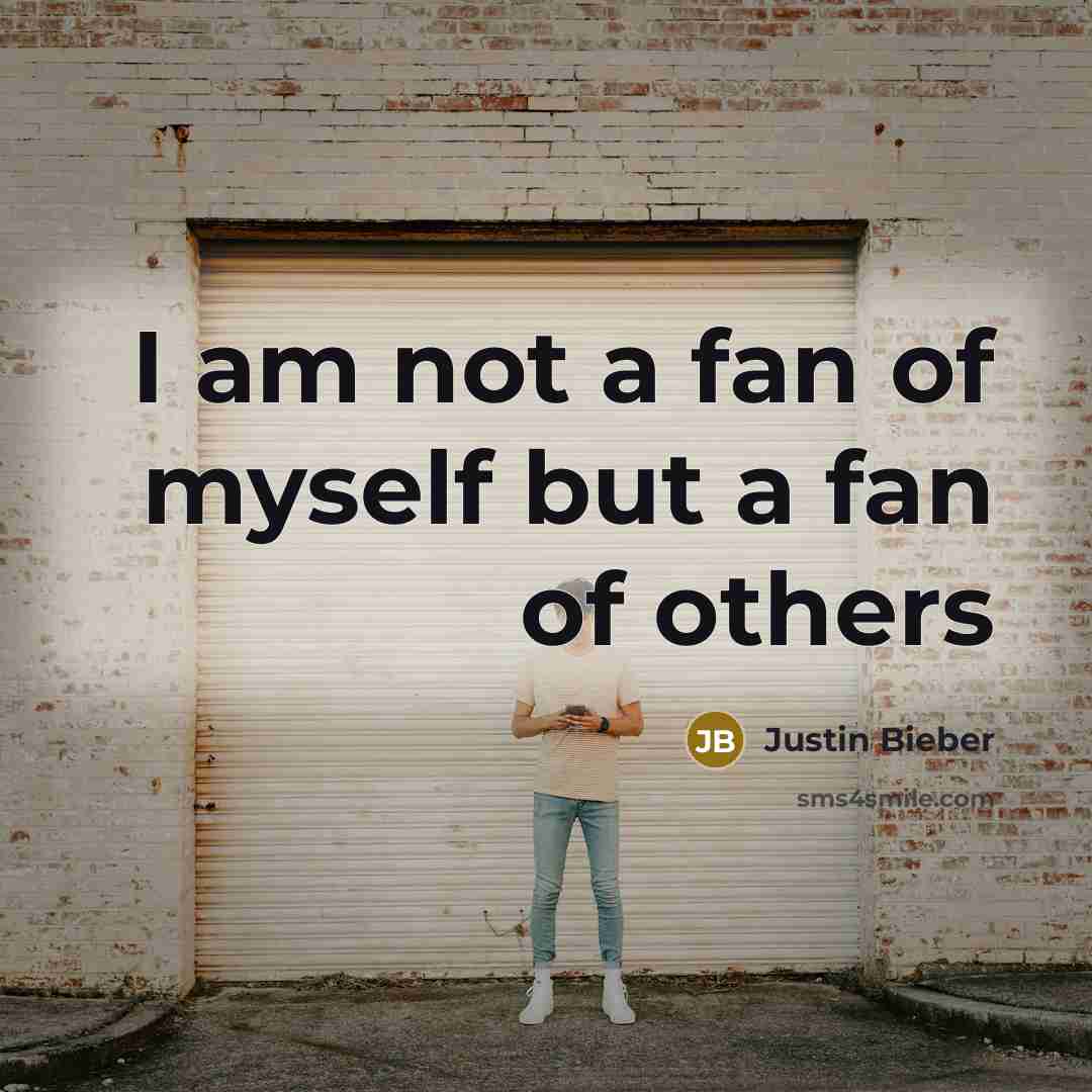 “I am not a fan of myself but a fan…” quote by Justin Bieber