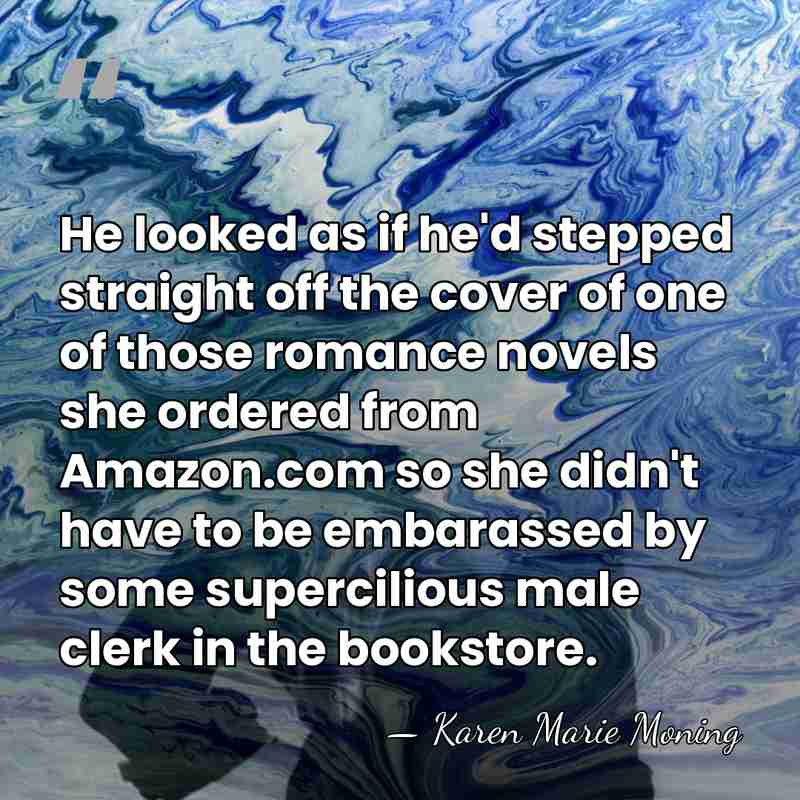 He looked as if he'd stepped straight off the cover of one&hellip; - Karen Marie Moning