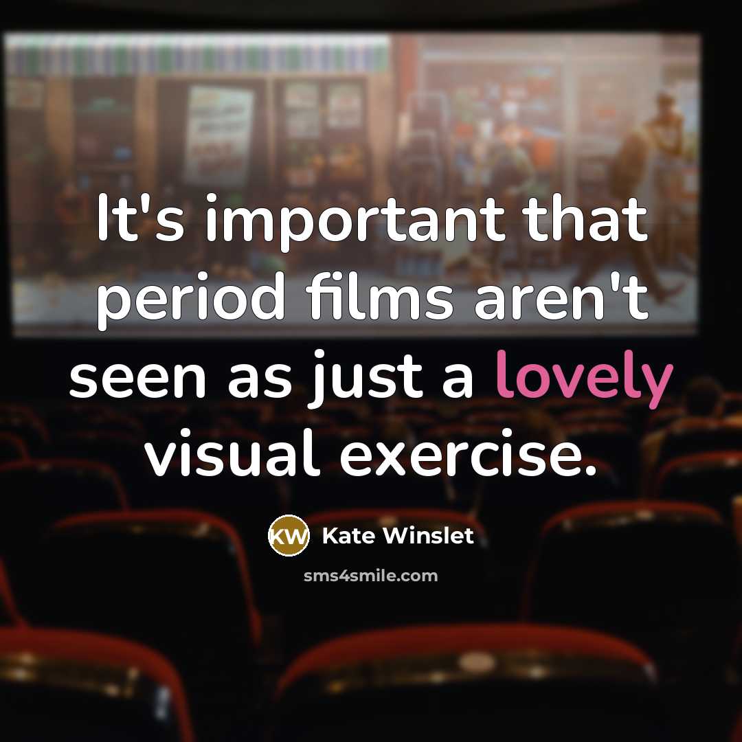 “It's important that period films aren't seen as just a…” quote by Kate Winslet