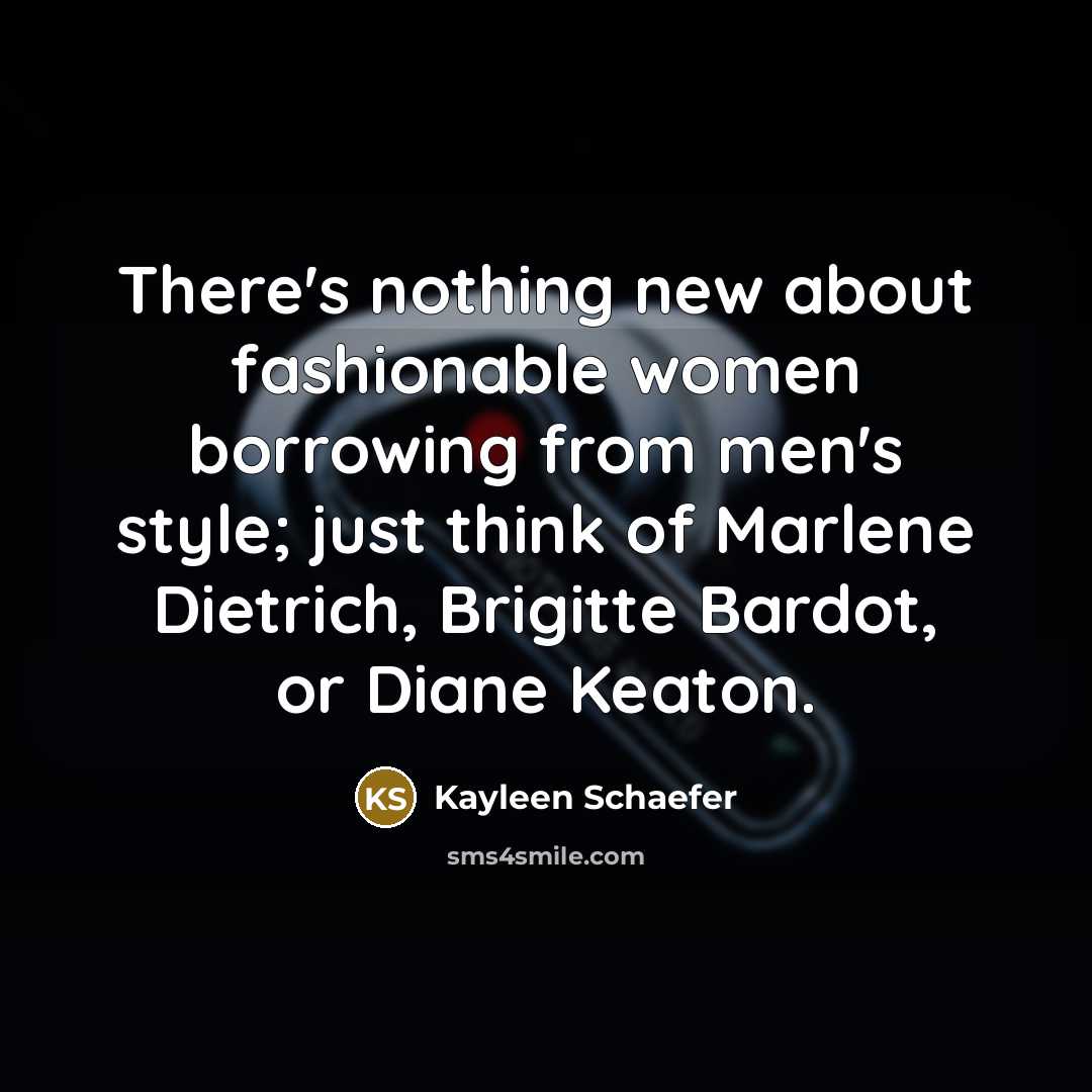 “There's nothing new about fashionable women borrowing from men's style;…” quote by Kayleen Schaefer