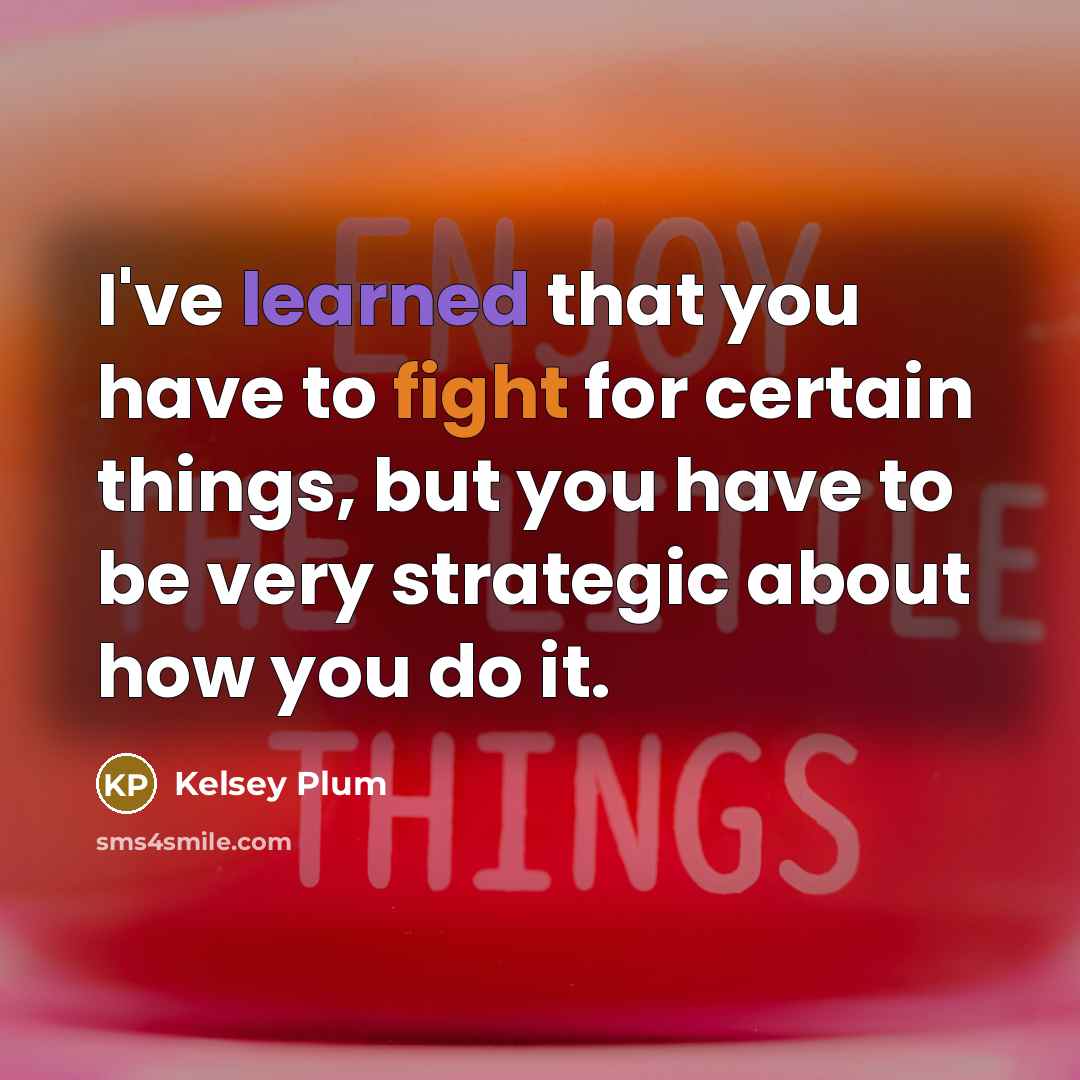 “I've learned that you have to fight for certain things,…” quote by Kelsey Plum