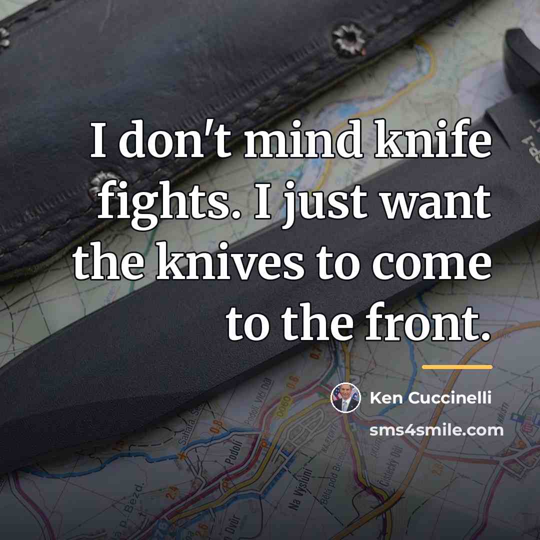 “I don't mind knife fights. I just want the knives…” quote by Ken Cuccinelli