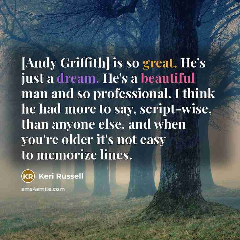 “[Andy Griffith] is so great. He's just a dream. He's…” quote by Keri Russell