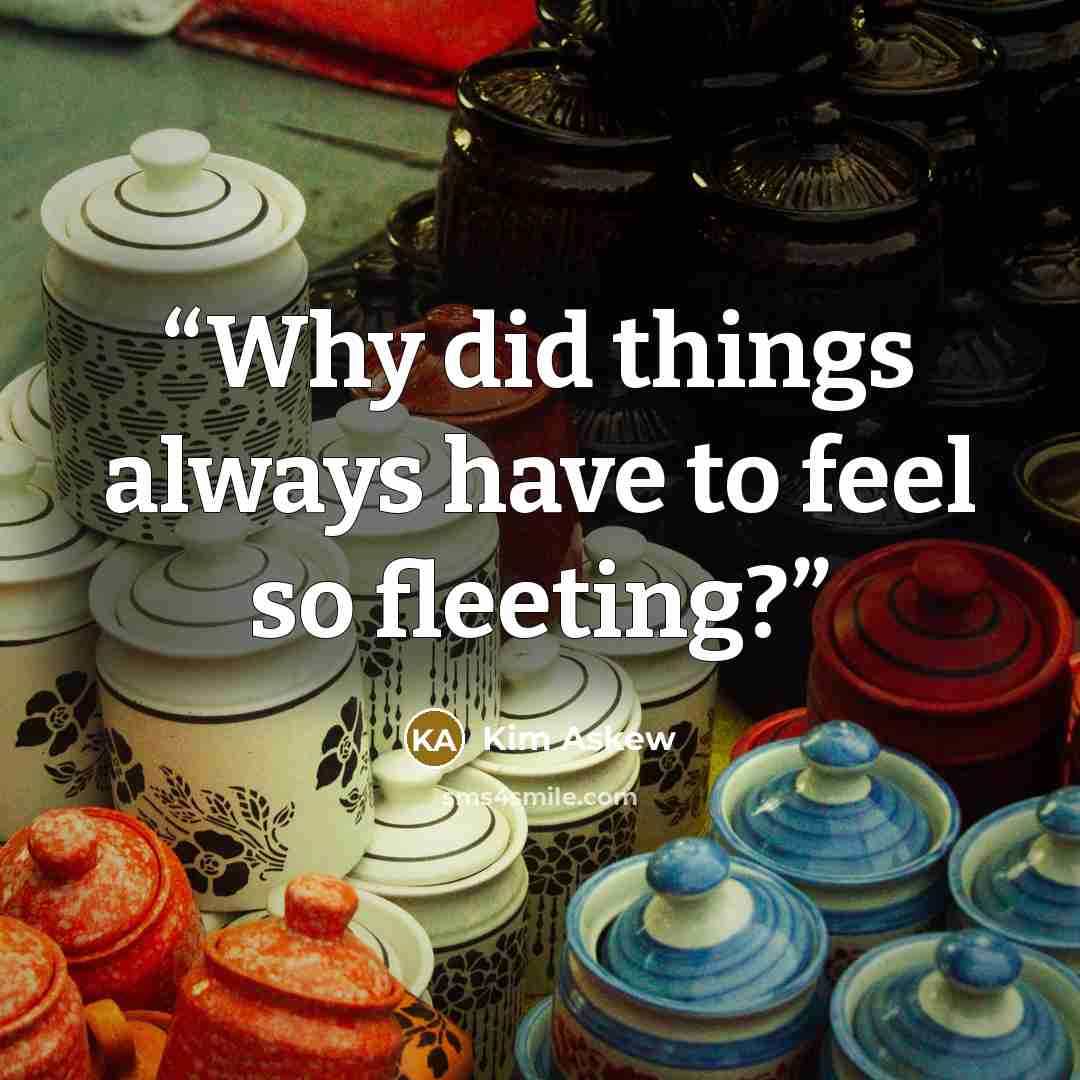 “Why did things always have to feel so fleeting?” quote by Kim Askew