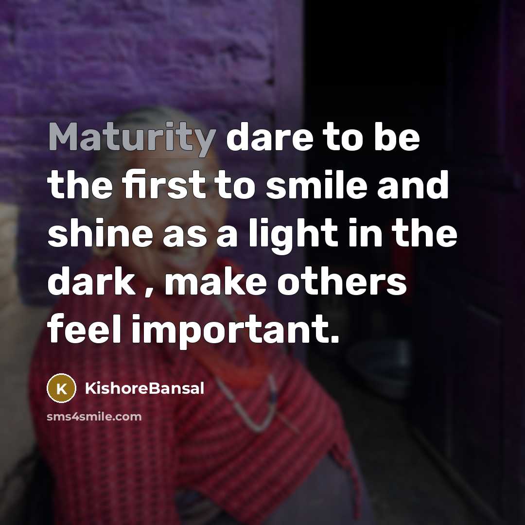 “Maturity dare to be the first to smile and shine…” quote by KishoreBansal