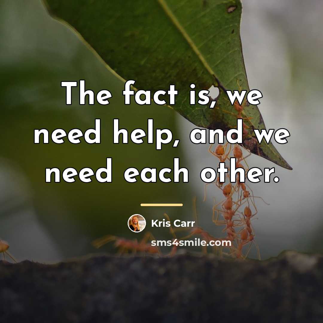 “The fact is, we need help, and we need each…” quote by Kris Carr