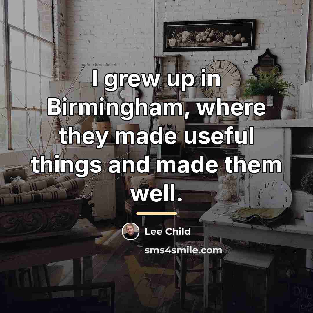“I grew up in Birmingham, where they made useful things…” quote by Lee Child