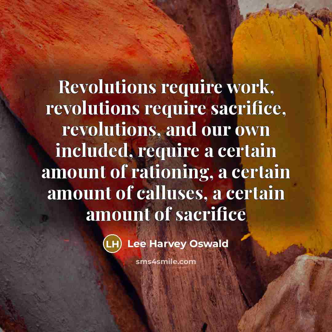 “Revolutions require work, revolutions require sacrifice, revolutions, and our own…” quote by Lee Harvey Oswald