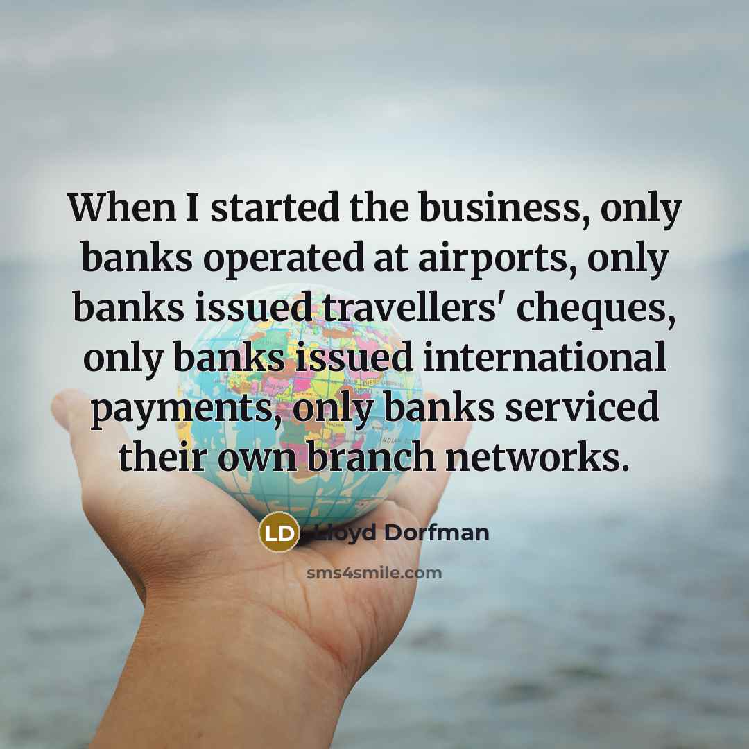 “When I started the business, only banks operated at airports,…” quote by Lloyd Dorfman
