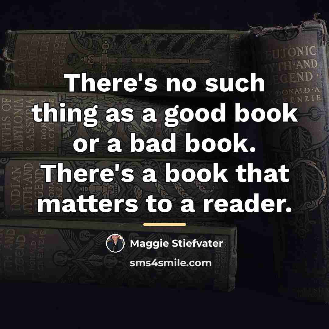 “There's no such thing as a good book or a…” quote by Maggie Stiefvater