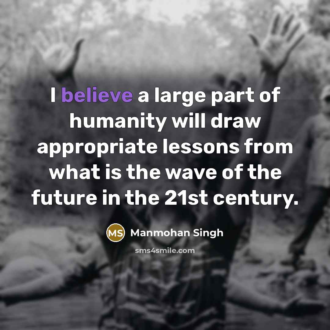 “I believe a large part of humanity will draw appropriate…” quote by Manmohan Singh