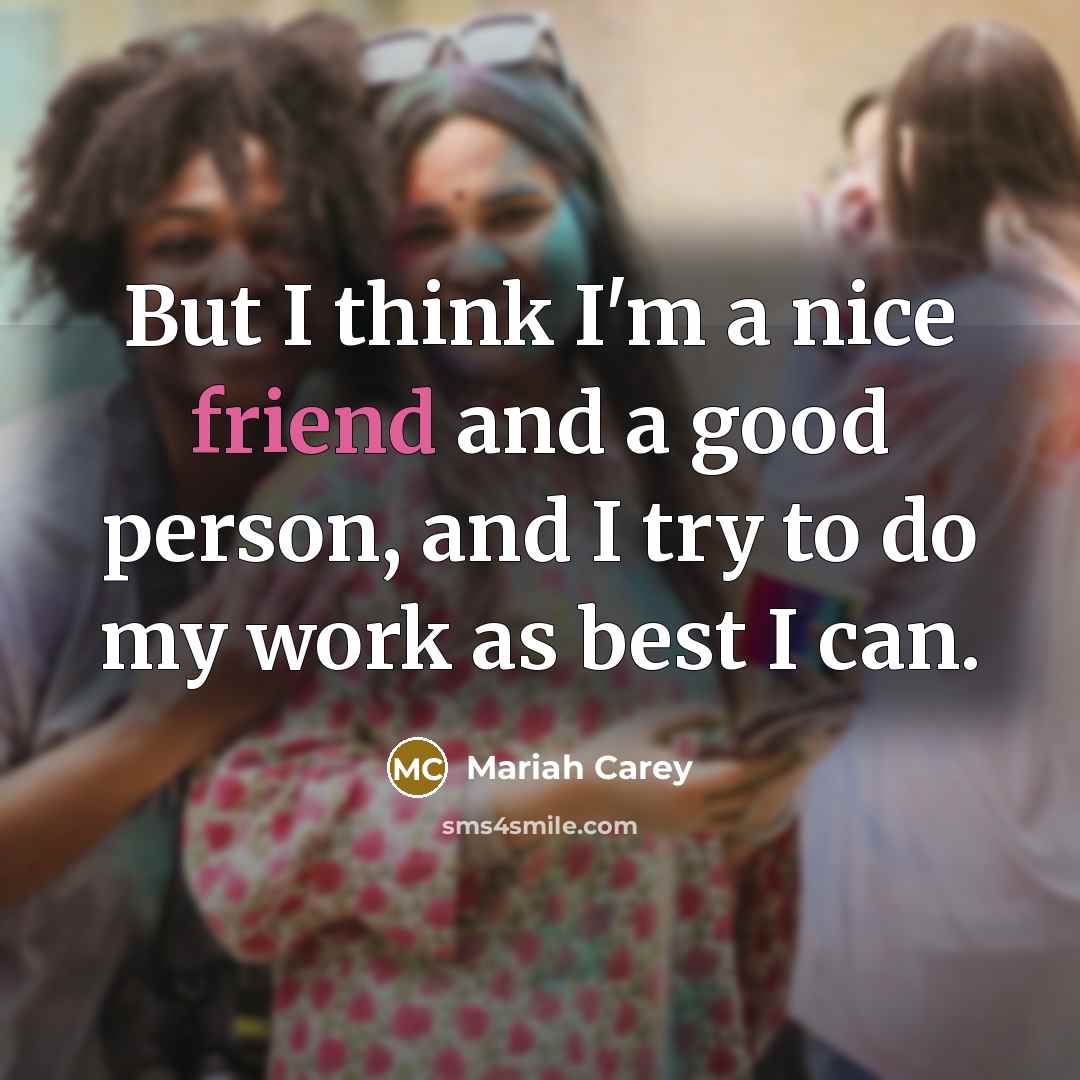 “But I think I'm a nice friend and a good…” quote by Mariah Carey