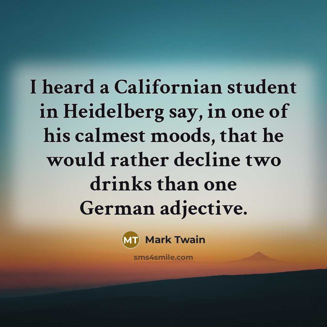 “I heard a Californian student in Heidelberg say, in one…” quote by Mark Twain