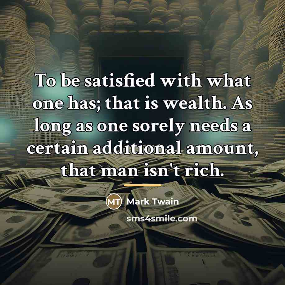 “To be satisfied with what one has; that is wealth.…” quote by Mark Twain