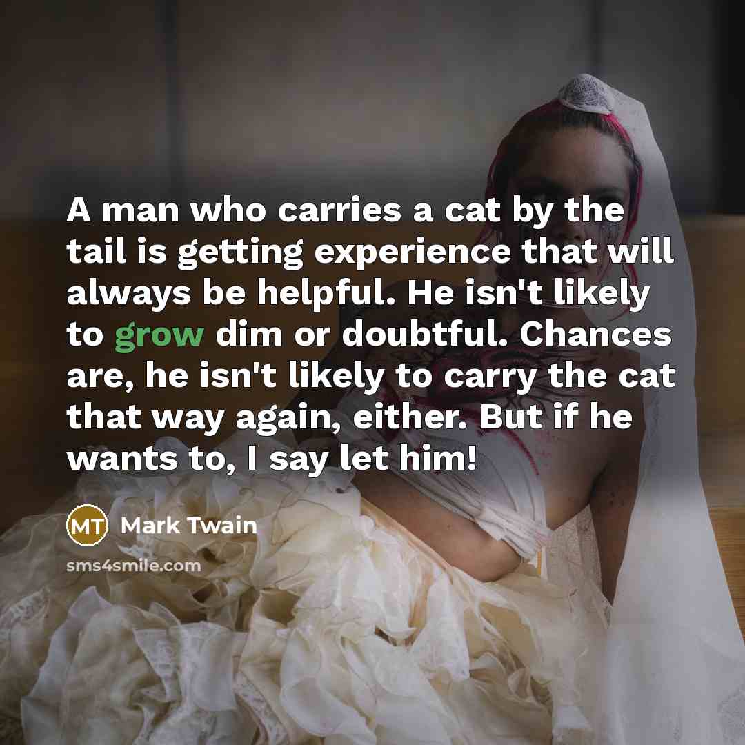 “A man who carries a cat by the tail is…” quote by Mark Twain