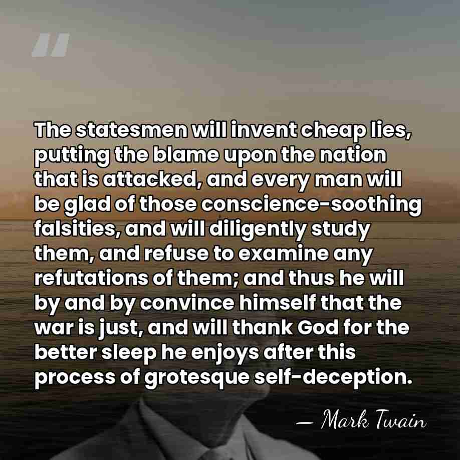 The statesmen will invent cheap lies, putting the blame upon the nation&hellip; - Mark Twain